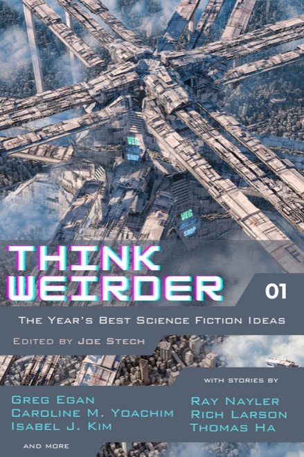 Cover of Think Weirder volume 1: an aerial view of a vast layered city, with stories by Greg Egan, Caroline M. Yoachim, Isabel J. Kim, Ray Nayler, Rich Larson, and Thomas Ha